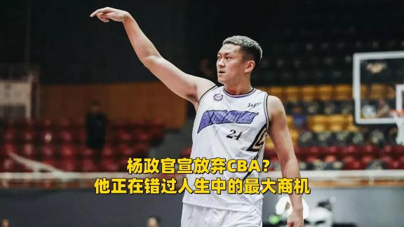 杨政放弃CBA！他正在错过人生中的最大商机