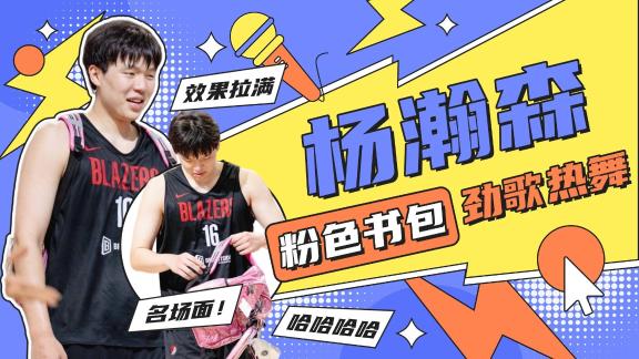 杨瀚森微短片：队内赛强度拉满 背粉色书包尬舞