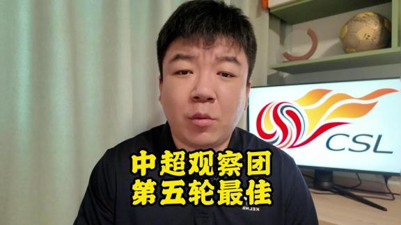 【中超观察团】第五轮最佳球员毫不犹豫给到他！