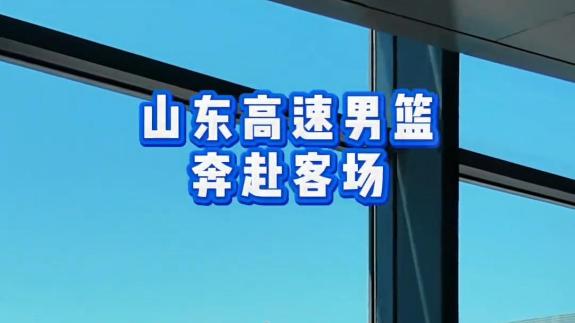 山东男篮：抵达上海冲四强 这一战不畏风浪