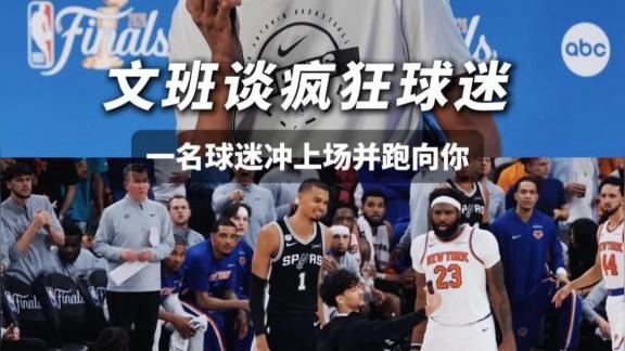  文班谈疯狂球迷：上次冲进场内的还是会飞的