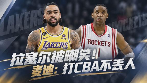拉塞尔被嘲笑！麦迪：打CBA不丢人 中国联赛很棒
