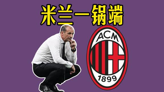 【大阳解说】AC米兰官宣阿莱格里下课！